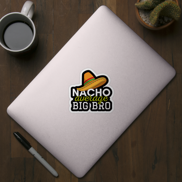 Nacho Average Big Bro by Zen Cosmos Official